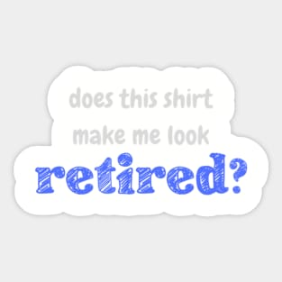 Does this shirt make me look retired? Sticker